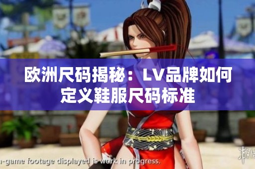 欧洲尺码揭秘：LV品牌如何定义鞋服尺码标准