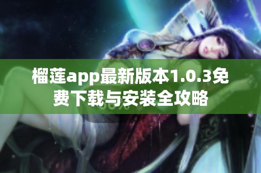 榴莲app最新版本1.0.3免费下载与安装全攻略