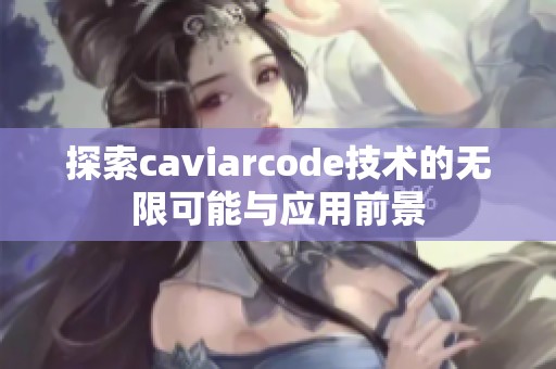 探索caviarcode技术的无限可能与应用前景