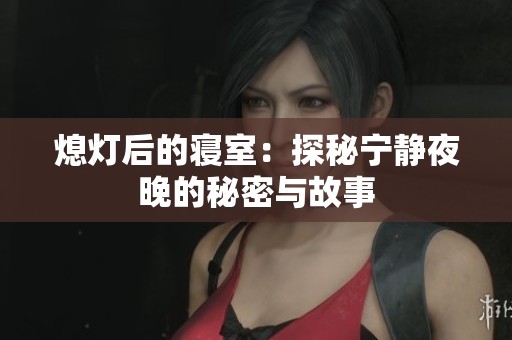 熄灯后的寝室：探秘宁静夜晚的秘密与故事