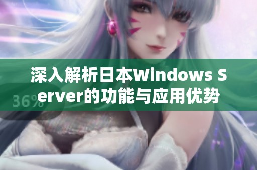 深入解析日本Windows Server的功能与应用优势