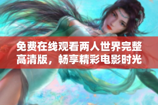 免费在线观看两人世界完整高清版，畅享精彩电影时光