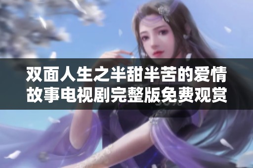 双面人生之半甜半苦的爱情故事电视剧完整版免费观赏