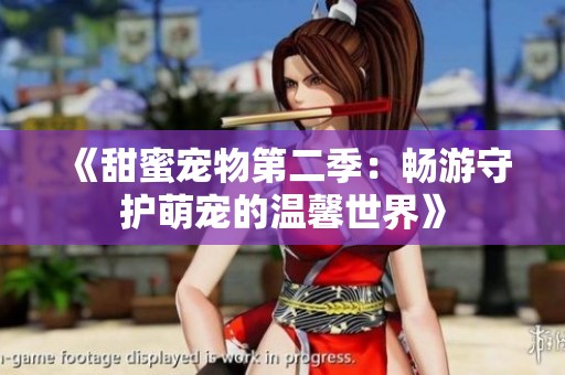 《甜蜜宠物第二季：畅游守护萌宠的温馨世界》