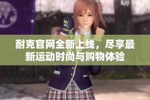 耐克官网全新上线，尽享最新运动时尚与购物体验