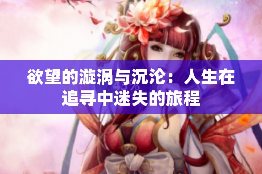 欲望的漩涡与沉沦：人生在追寻中迷失的旅程