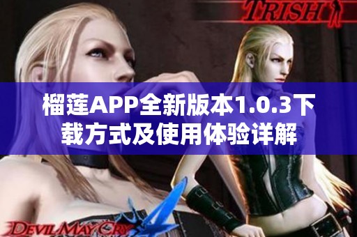 榴莲APP全新版本1.0.3下载方式及使用体验详解