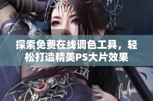 探索免费在线调色工具，轻松打造精美PS大片效果