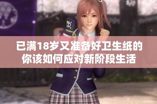 已满18岁又准备好卫生纸的你该如何应对新阶段生活