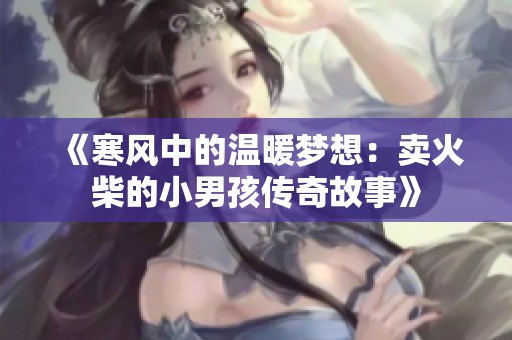 《寒风中的温暖梦想：卖火柴的小男孩传奇故事》