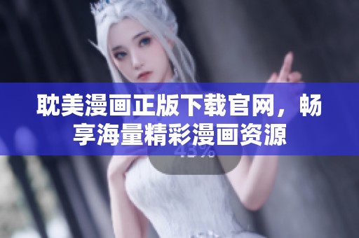 耽美漫画正版下载官网，畅享海量精彩漫画资源