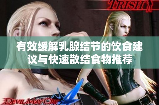 有效缓解乳腺结节的饮食建议与快速散结食物推荐