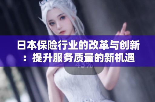 日本保险行业的改革与创新：提升服务质量的新机遇