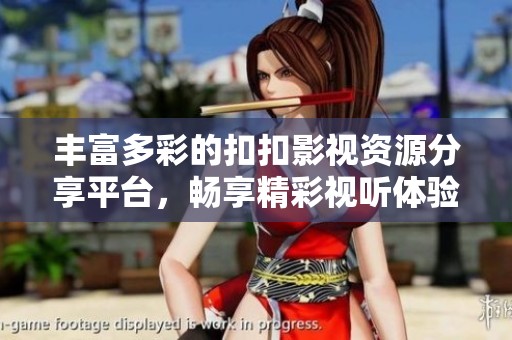 丰富多彩的扣扣影视资源分享平台，畅享精彩视听体验
