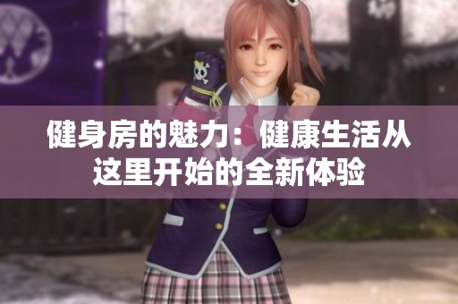 健身房的魅力：健康生活从这里开始的全新体验