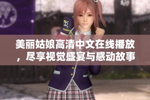 美丽姑娘高清中文在线播放，尽享视觉盛宴与感动故事