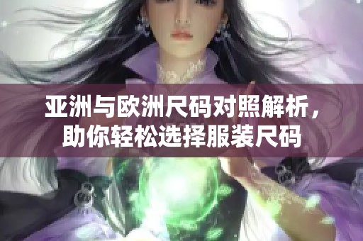 亚洲与欧洲尺码对照解析，助你轻松选择服装尺码