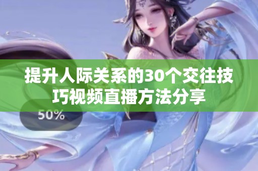 提升人际关系的30个交往技巧视频直播方法分享