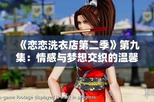 《恋恋洗衣店第二季》第九集：情感与梦想交织的温馨故事
