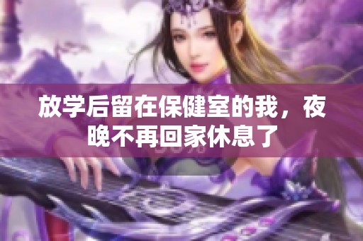 放学后留在保健室的我，夜晚不再回家休息了