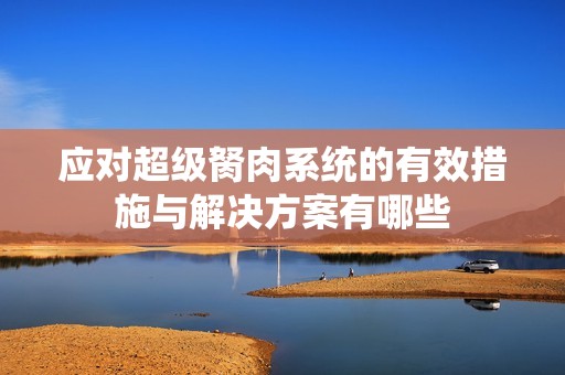 应对超级胬肉系统的有效措施与解决方案有哪些