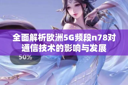 全面解析欧洲5G频段n78对通信技术的影响与发展