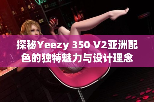 探秘Yeezy 350 V2亚洲配色的独特魅力与设计理念