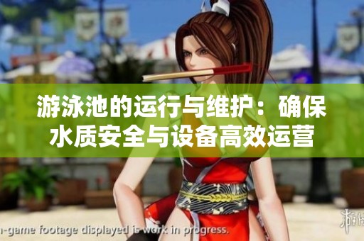 游泳池的运行与维护：确保水质安全与设备高效运营