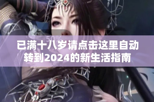 已满十八岁请点击这里自动转到2024的新生活指南