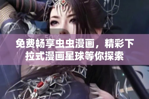 免费畅享虫虫漫画，精彩下拉式漫画星球等你探索