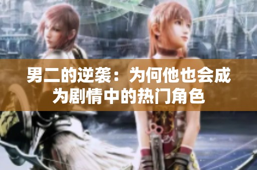 男二的逆袭：为何他也会成为剧情中的热门角色