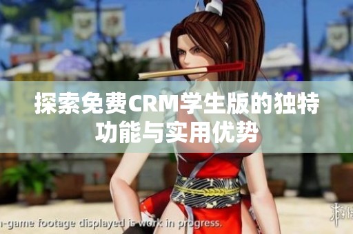 探索免费CRM学生版的独特功能与实用优势