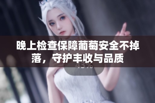 晚上检查保障葡萄安全不掉落，守护丰收与品质