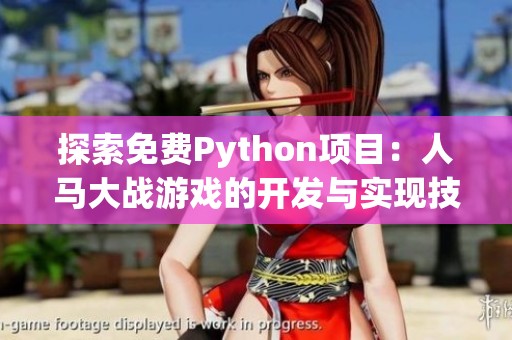 探索免费Python项目：人马大战游戏的开发与实现技巧