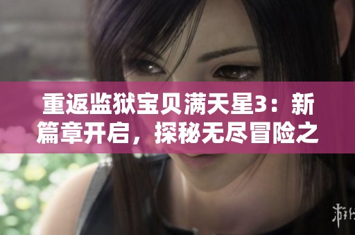 重返监狱宝贝满天星3：新篇章开启，探秘无尽冒险之旅
