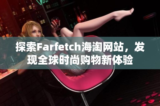探索Farfetch海淘网站，发现全球时尚购物新体验