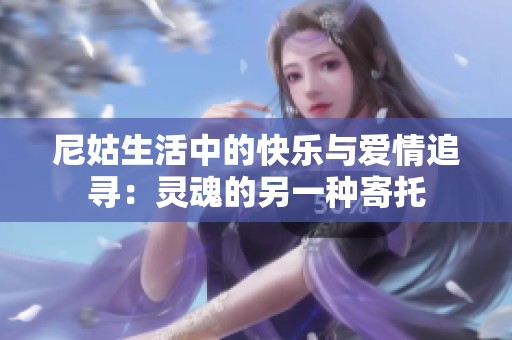 尼姑生活中的快乐与爱情追寻：灵魂的另一种寄托