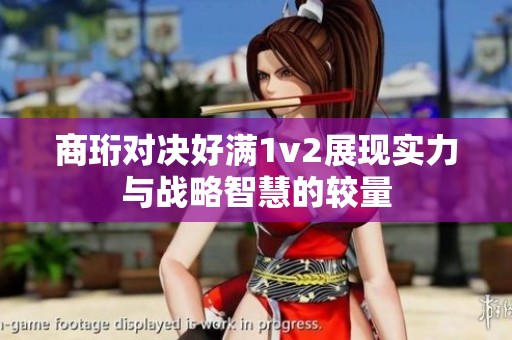 商珩对决好满1v2展现实力与战略智慧的较量
