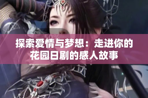 探索爱情与梦想：走进你的花园日剧的感人故事