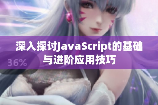 深入探讨JavaScript的基础与进阶应用技巧