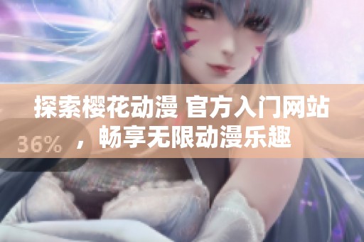 探索樱花动漫 官方入门网站，畅享无限动漫乐趣