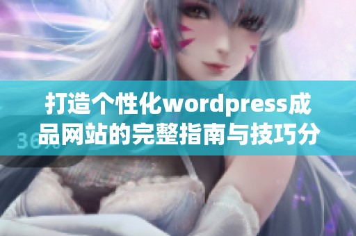 打造个性化wordpress成品网站的完整指南与技巧分享
