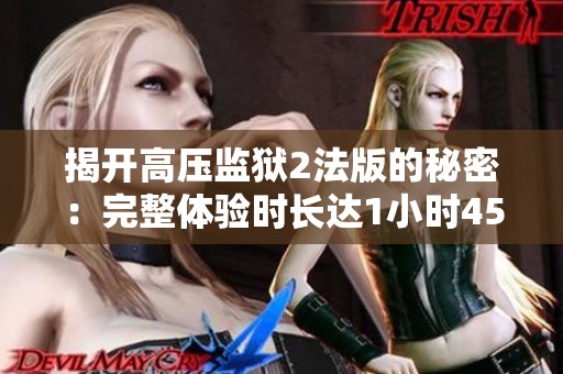 揭开高压监狱2法版的秘密：完整体验时长达1小时45分钟