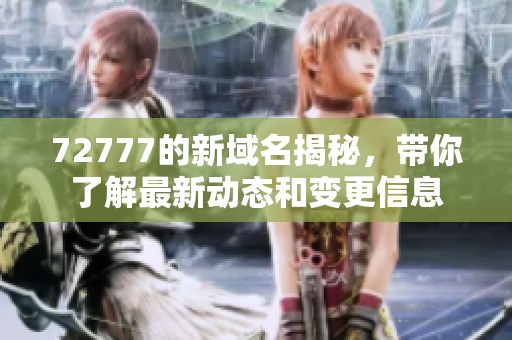 72777的新域名揭秘，带你了解最新动态和变更信息