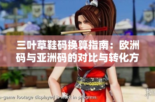 三叶草鞋码换算指南：欧洲码与亚洲码的对比与转化方法