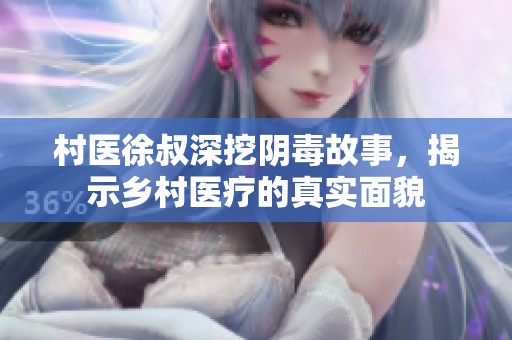 村医徐叔深挖阴毒故事，揭示乡村医疗的真实面貌