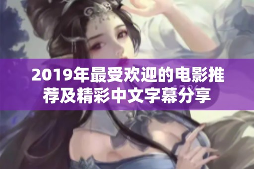 2019年最受欢迎的电影推荐及精彩中文字幕分享