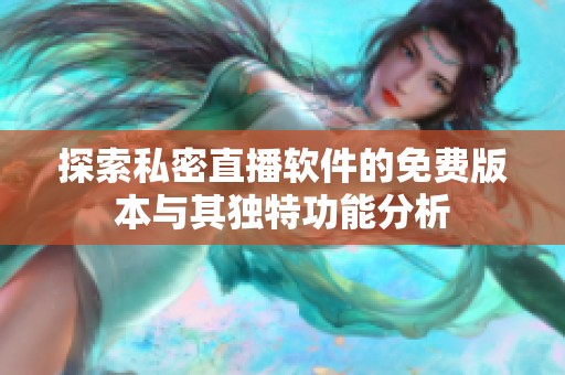 探索私密直播软件的免费版本与其独特功能分析