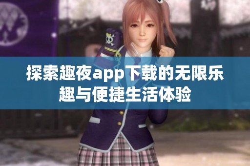 探索趣夜app下载的无限乐趣与便捷生活体验