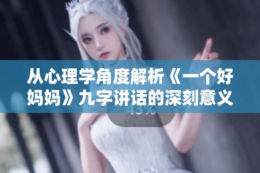 从心理学角度解析《一个好妈妈》九字讲话的深刻意义